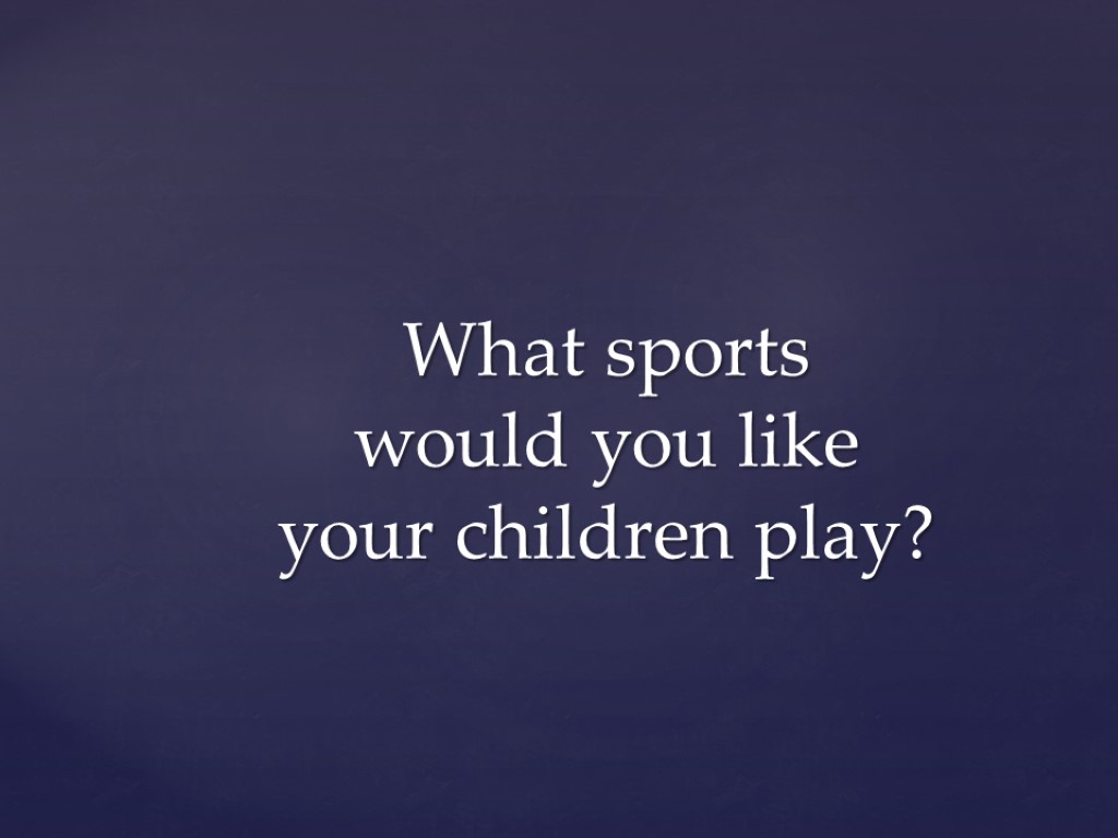 What sports would you like your children play?